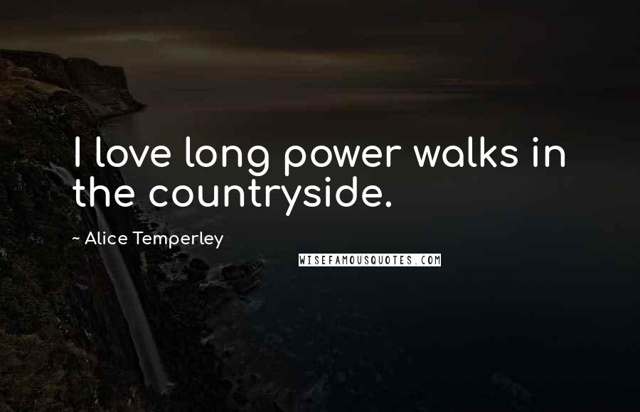 Alice Temperley Quotes: I love long power walks in the countryside.