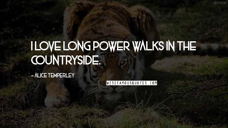Alice Temperley Quotes: I love long power walks in the countryside.