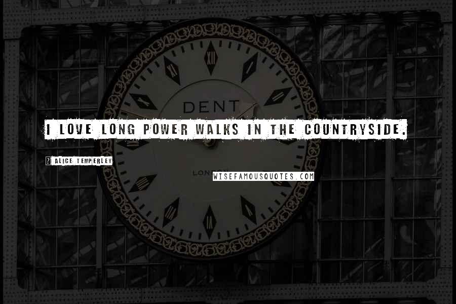 Alice Temperley Quotes: I love long power walks in the countryside.