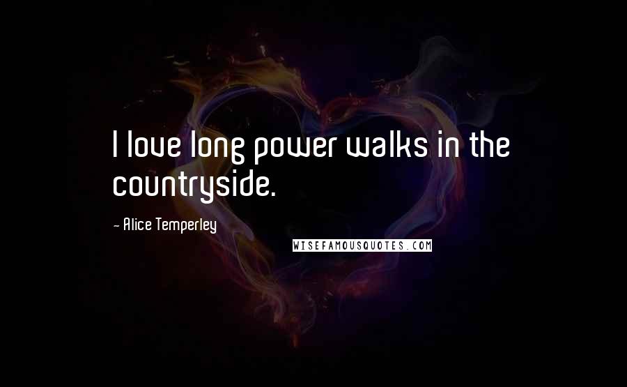 Alice Temperley Quotes: I love long power walks in the countryside.