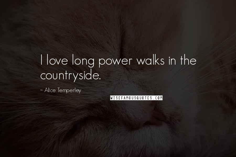 Alice Temperley Quotes: I love long power walks in the countryside.