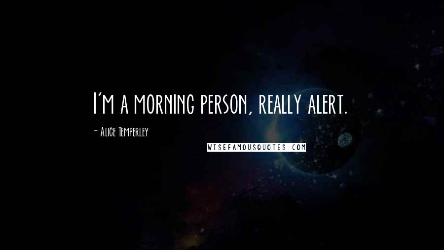 Alice Temperley Quotes: I'm a morning person, really alert.