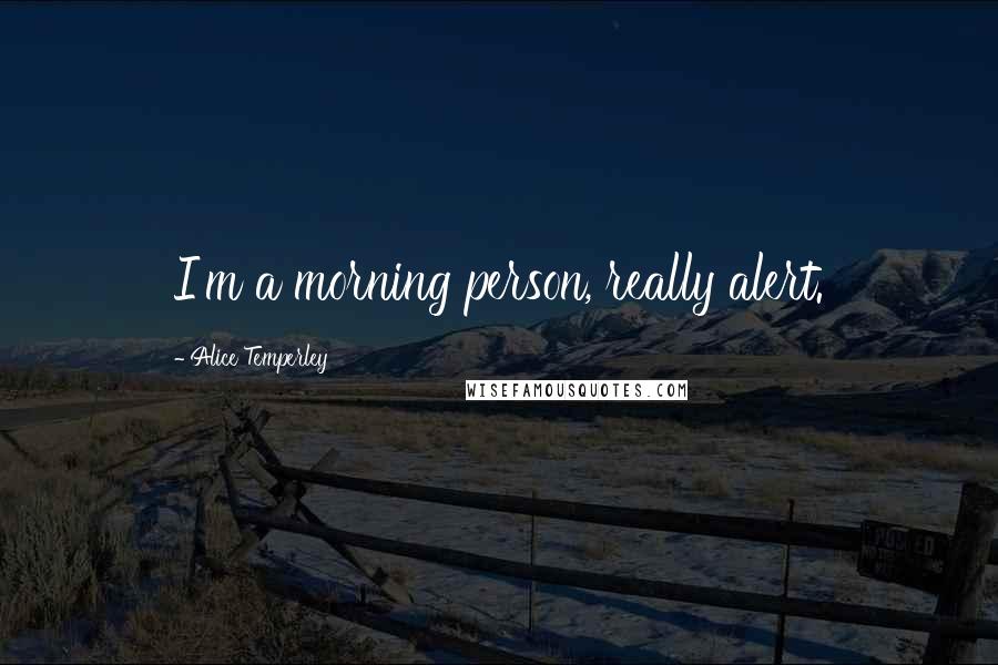 Alice Temperley Quotes: I'm a morning person, really alert.