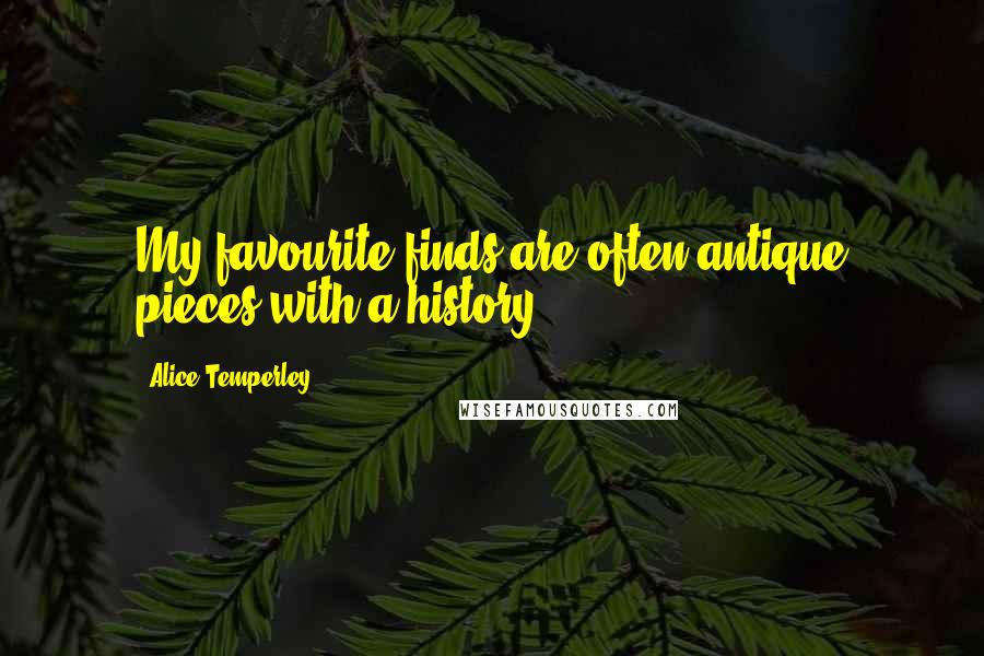 Alice Temperley Quotes: My favourite finds are often antique pieces with a history.