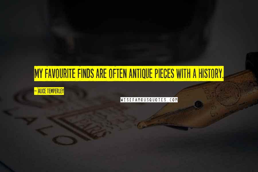 Alice Temperley Quotes: My favourite finds are often antique pieces with a history.