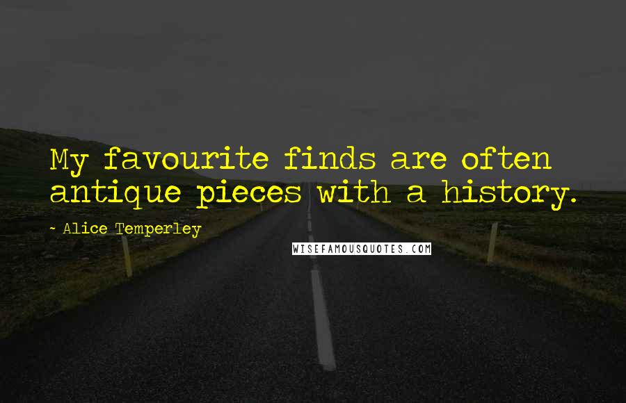 Alice Temperley Quotes: My favourite finds are often antique pieces with a history.