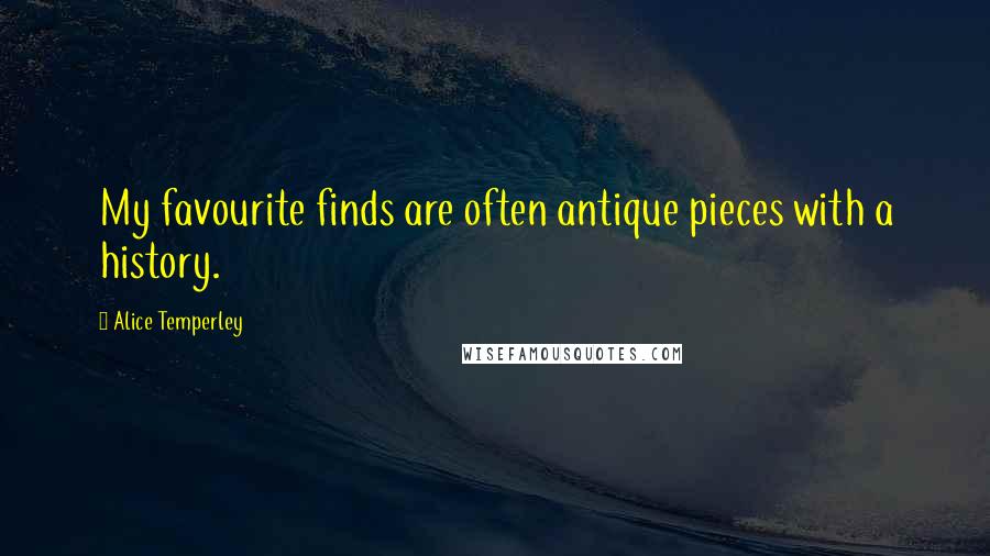 Alice Temperley Quotes: My favourite finds are often antique pieces with a history.