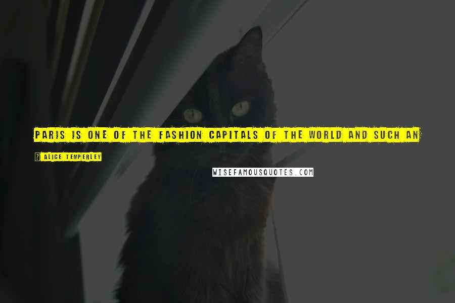 Alice Temperley Quotes: Paris is one of the fashion capitals of the world and such an incredible breeding ground for designers. You can't help but find it an inspiring place.