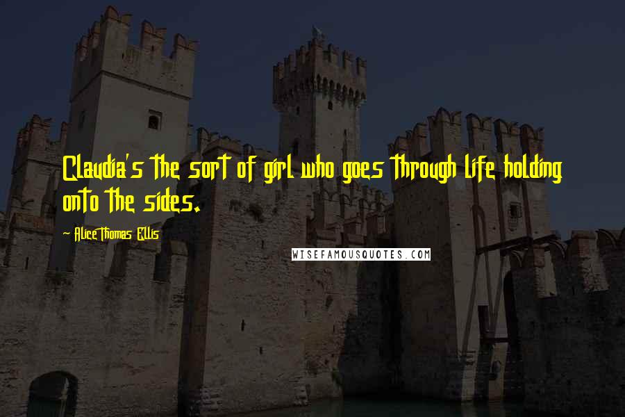 Alice Thomas Ellis Quotes: Claudia's the sort of girl who goes through life holding onto the sides.