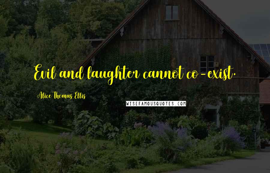 Alice Thomas Ellis Quotes: Evil and laughter cannot co-exist.