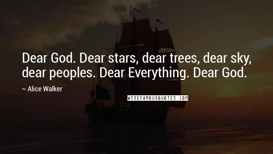 Alice Walker Quotes: Dear God. Dear stars, dear trees, dear sky, dear peoples. Dear Everything. Dear God.