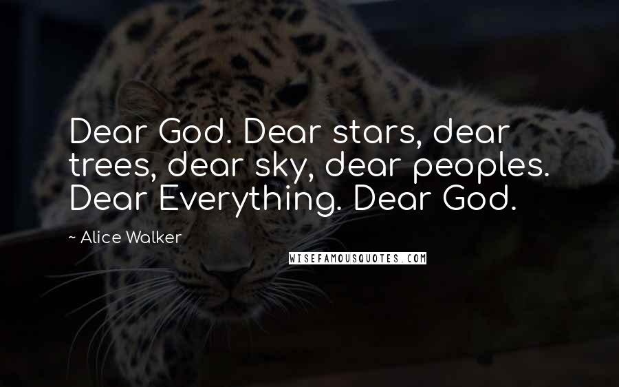 Alice Walker Quotes: Dear God. Dear stars, dear trees, dear sky, dear peoples. Dear Everything. Dear God.