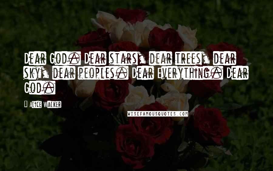 Alice Walker Quotes: Dear God. Dear stars, dear trees, dear sky, dear peoples. Dear Everything. Dear God.