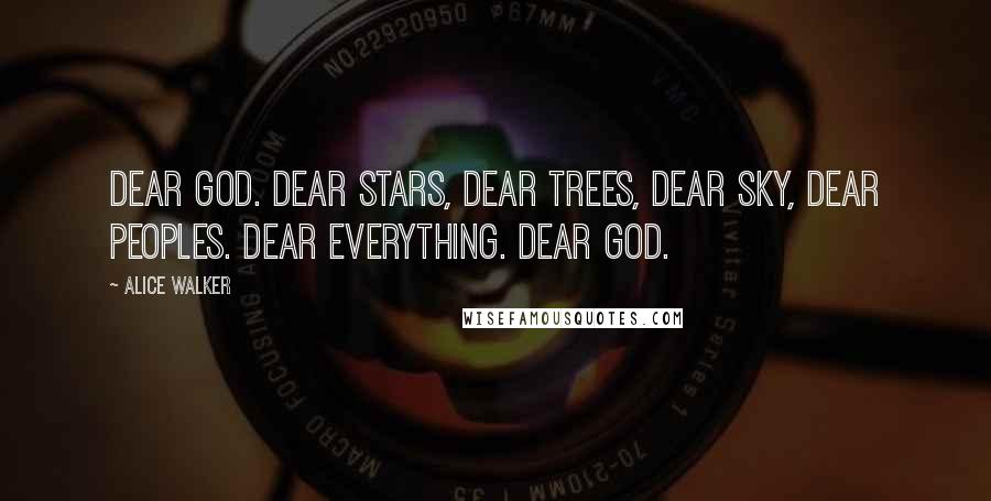 Alice Walker Quotes: Dear God. Dear stars, dear trees, dear sky, dear peoples. Dear Everything. Dear God.