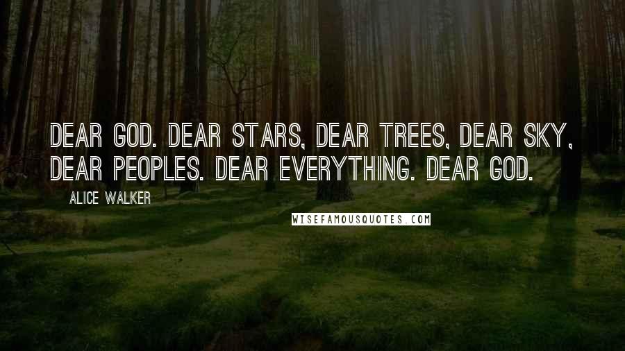 Alice Walker Quotes: Dear God. Dear stars, dear trees, dear sky, dear peoples. Dear Everything. Dear God.