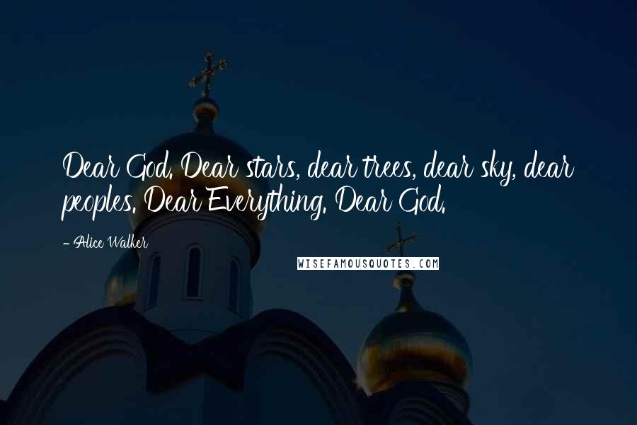 Alice Walker Quotes: Dear God. Dear stars, dear trees, dear sky, dear peoples. Dear Everything. Dear God.