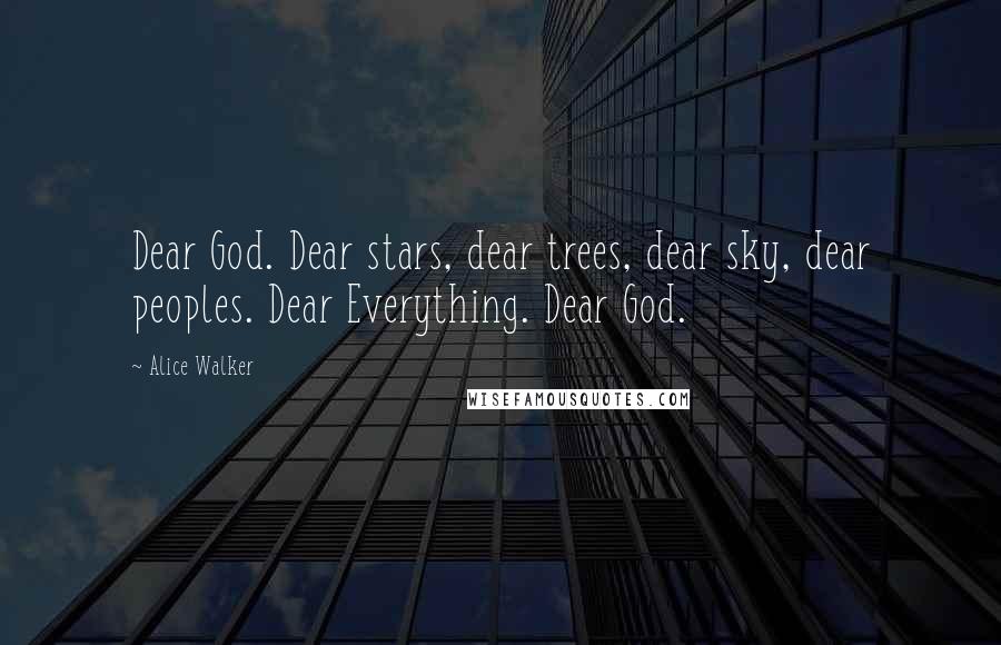 Alice Walker Quotes: Dear God. Dear stars, dear trees, dear sky, dear peoples. Dear Everything. Dear God.