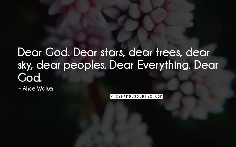 Alice Walker Quotes: Dear God. Dear stars, dear trees, dear sky, dear peoples. Dear Everything. Dear God.