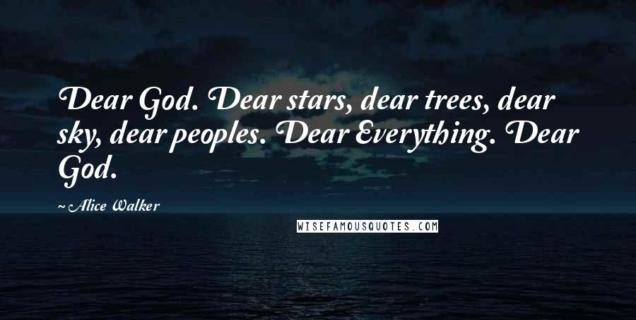 Alice Walker Quotes: Dear God. Dear stars, dear trees, dear sky, dear peoples. Dear Everything. Dear God.