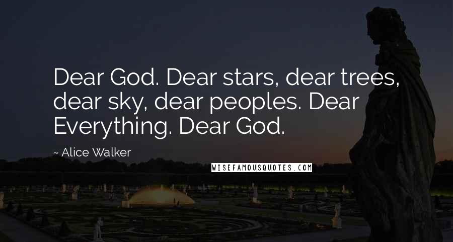 Alice Walker Quotes: Dear God. Dear stars, dear trees, dear sky, dear peoples. Dear Everything. Dear God.
