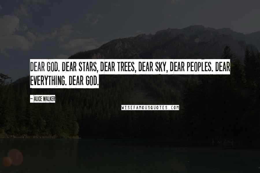 Alice Walker Quotes: Dear God. Dear stars, dear trees, dear sky, dear peoples. Dear Everything. Dear God.