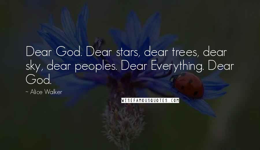 Alice Walker Quotes: Dear God. Dear stars, dear trees, dear sky, dear peoples. Dear Everything. Dear God.