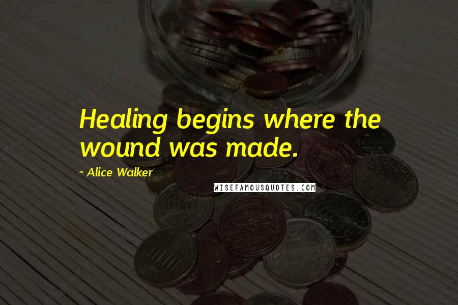 Alice Walker Quotes: Healing begins where the wound was made.