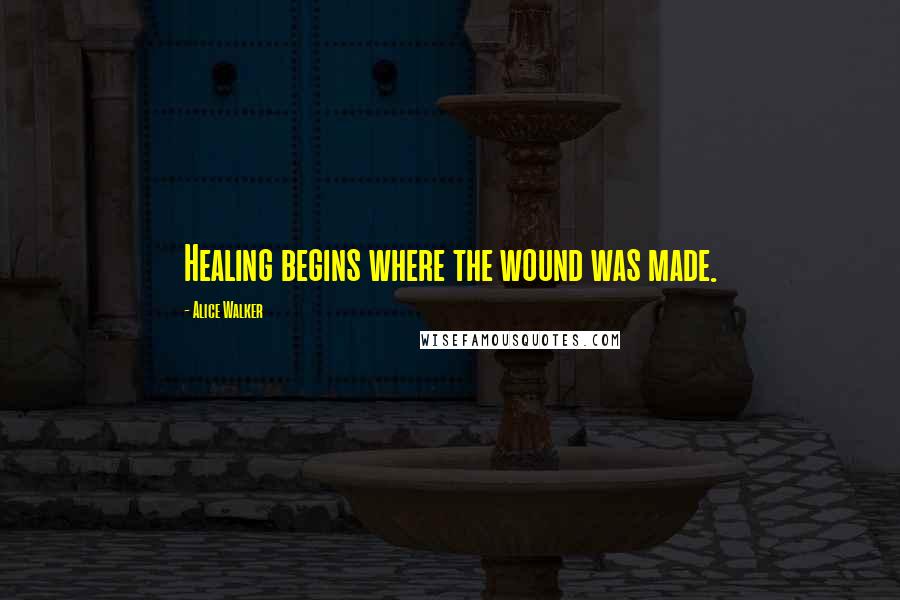 Alice Walker Quotes: Healing begins where the wound was made.