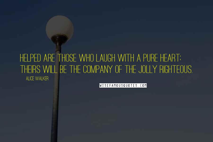 Alice Walker Quotes: HELPED are those who laugh with a pure heart; theirs will be the company of the jolly righteous.