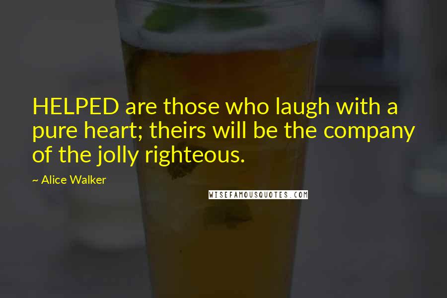 Alice Walker Quotes: HELPED are those who laugh with a pure heart; theirs will be the company of the jolly righteous.