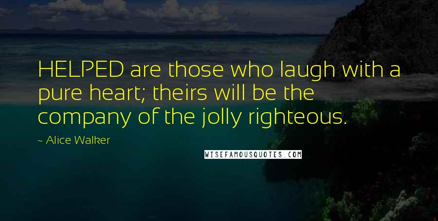 Alice Walker Quotes: HELPED are those who laugh with a pure heart; theirs will be the company of the jolly righteous.