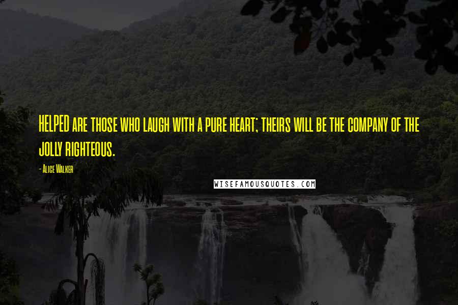 Alice Walker Quotes: HELPED are those who laugh with a pure heart; theirs will be the company of the jolly righteous.