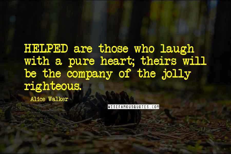 Alice Walker Quotes: HELPED are those who laugh with a pure heart; theirs will be the company of the jolly righteous.