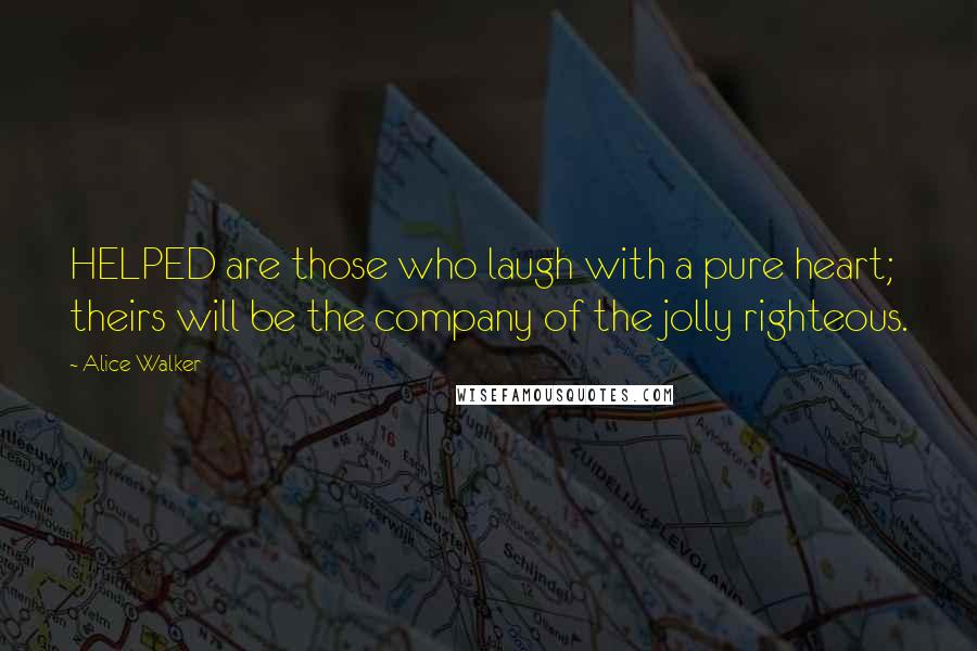 Alice Walker Quotes: HELPED are those who laugh with a pure heart; theirs will be the company of the jolly righteous.