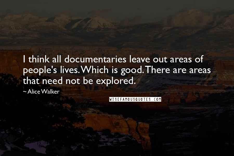 Alice Walker Quotes: I think all documentaries leave out areas of people's lives. Which is good. There are areas that need not be explored.