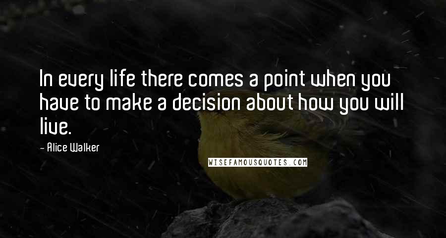 Alice Walker Quotes: In every life there comes a point when you have to make a decision about how you will live.