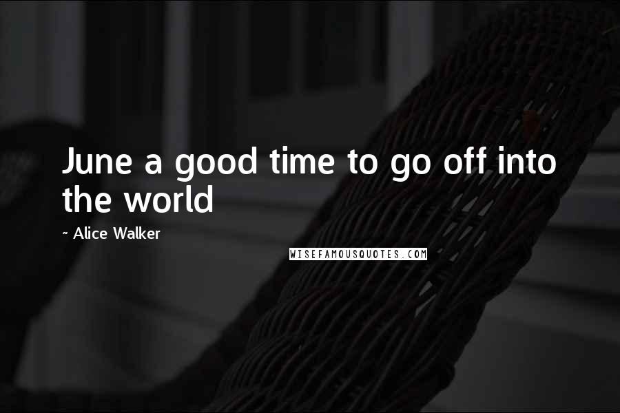 Alice Walker Quotes: June a good time to go off into the world