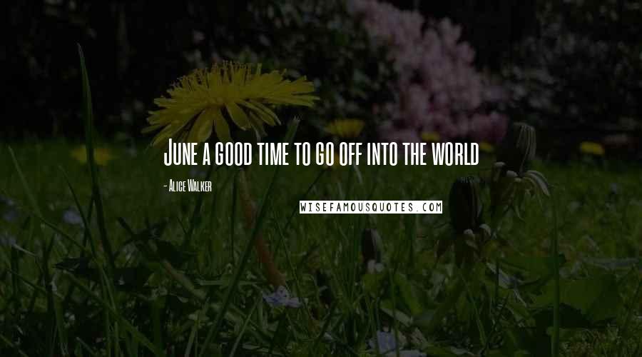 Alice Walker Quotes: June a good time to go off into the world