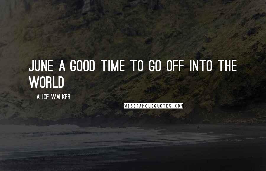 Alice Walker Quotes: June a good time to go off into the world