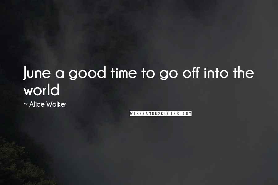 Alice Walker Quotes: June a good time to go off into the world