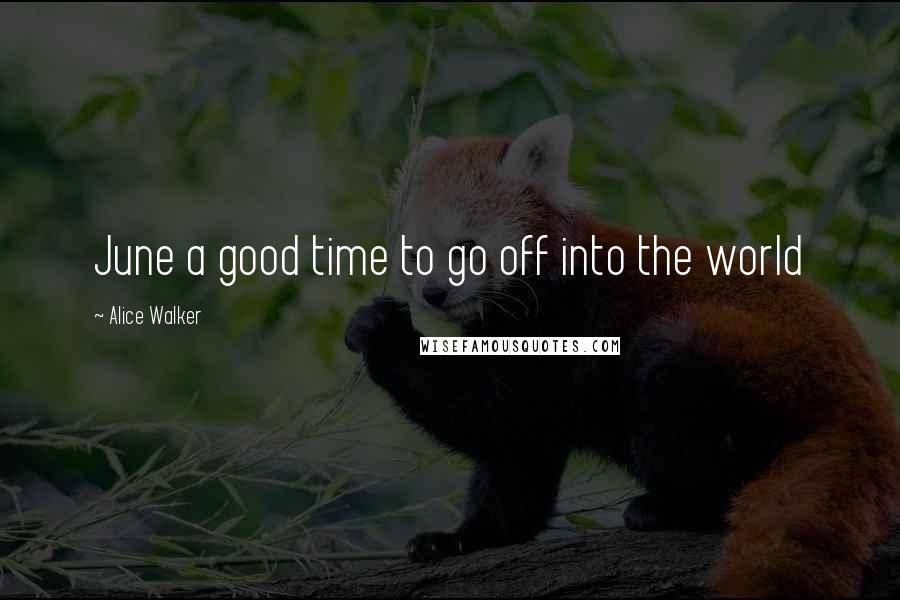 Alice Walker Quotes: June a good time to go off into the world