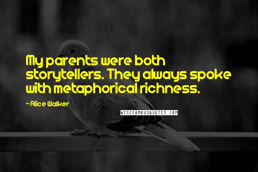 Alice Walker Quotes: My parents were both storytellers. They always spoke with metaphorical richness.