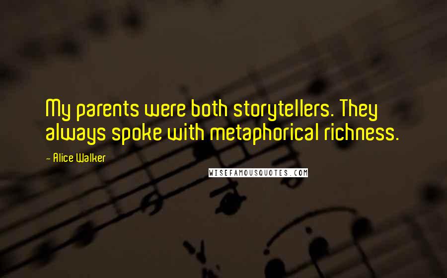 Alice Walker Quotes: My parents were both storytellers. They always spoke with metaphorical richness.