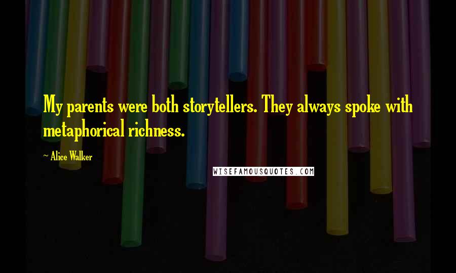 Alice Walker Quotes: My parents were both storytellers. They always spoke with metaphorical richness.