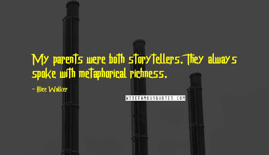 Alice Walker Quotes: My parents were both storytellers. They always spoke with metaphorical richness.