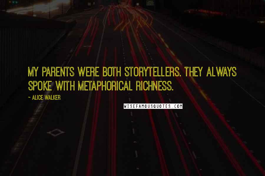 Alice Walker Quotes: My parents were both storytellers. They always spoke with metaphorical richness.