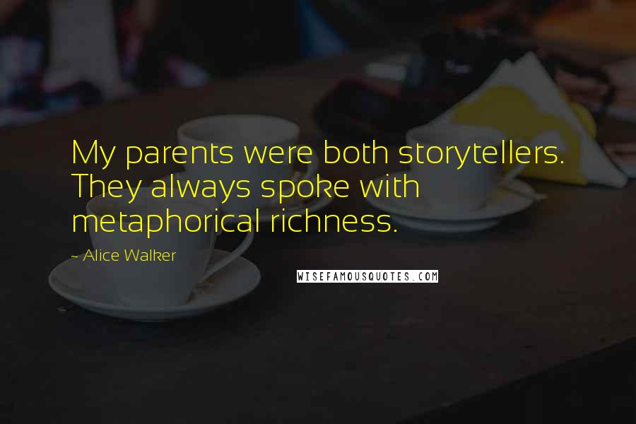 Alice Walker Quotes: My parents were both storytellers. They always spoke with metaphorical richness.