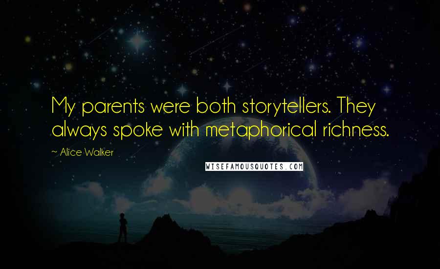 Alice Walker Quotes: My parents were both storytellers. They always spoke with metaphorical richness.