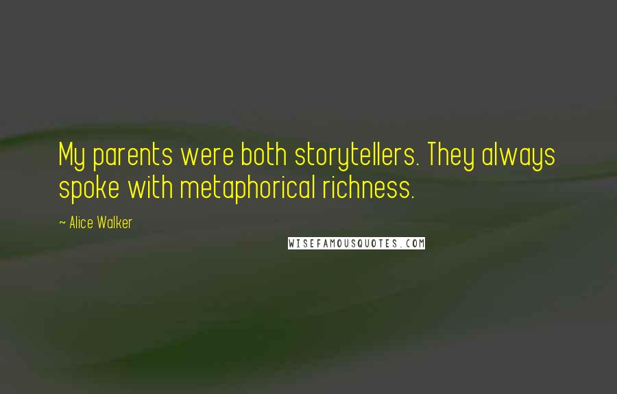 Alice Walker Quotes: My parents were both storytellers. They always spoke with metaphorical richness.