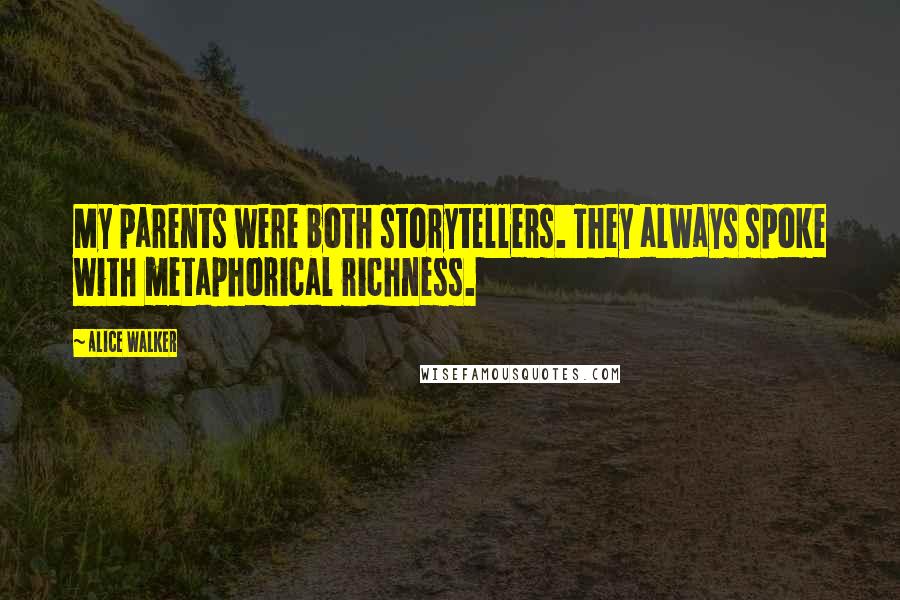 Alice Walker Quotes: My parents were both storytellers. They always spoke with metaphorical richness.